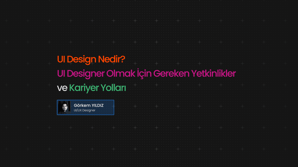 Blog cover image for UI Design Nedir? featuring Görkem YILDIZ, UI/UX Designer.